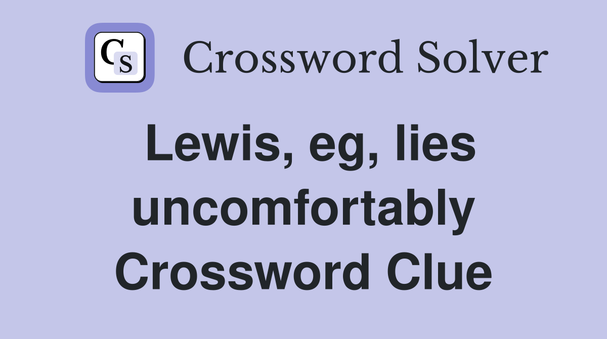 Lewis, eg, lies uncomfortably Crossword Clue