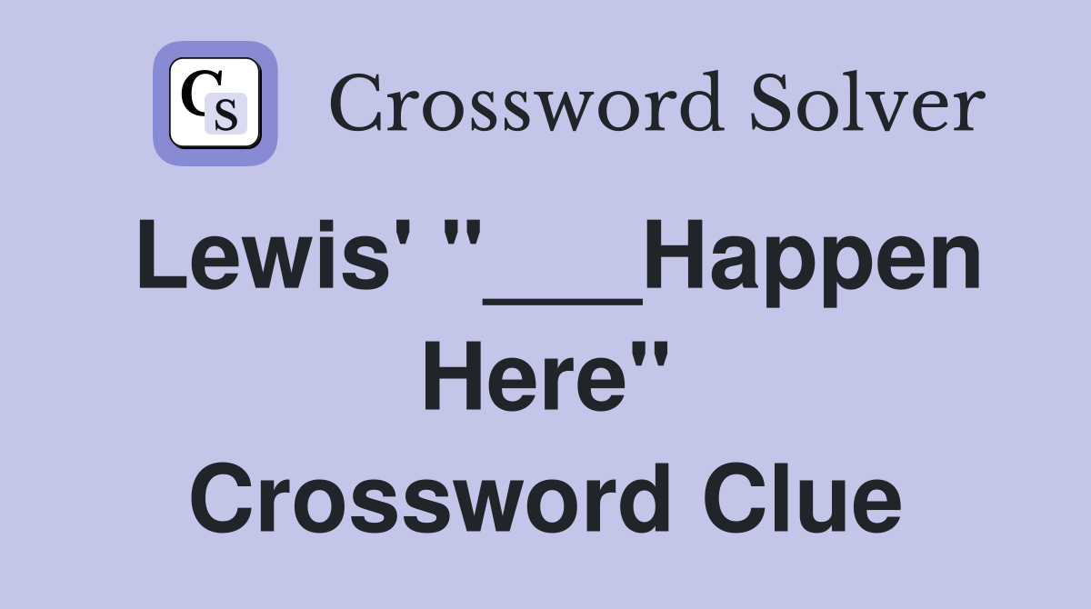 Lewis' "___Happen Here" Crossword Clue