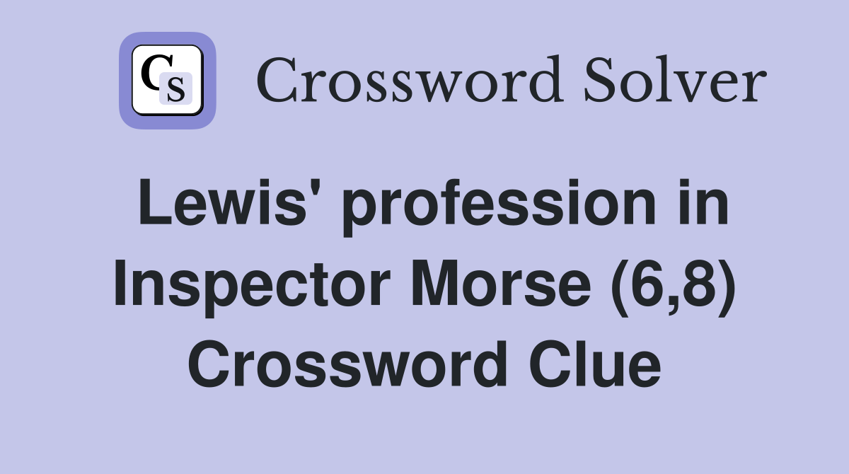 Lewis' profession in Inspector Morse (6,8) Crossword Clue