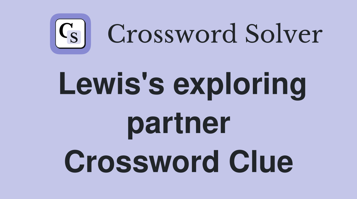 Lewis's exploring partner Crossword Clue