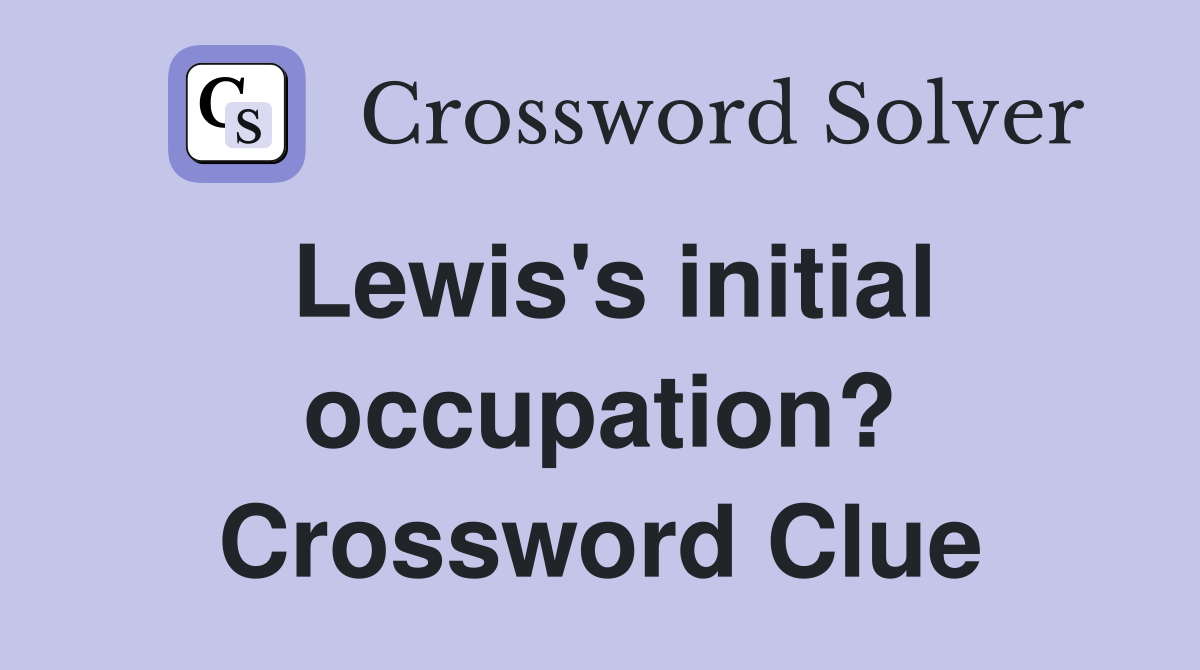 Lewis's initial occupation? Crossword Clue