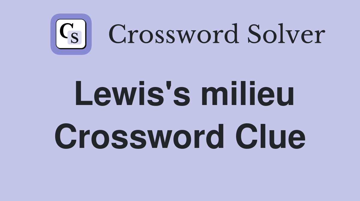 Lewis's milieu Crossword Clue