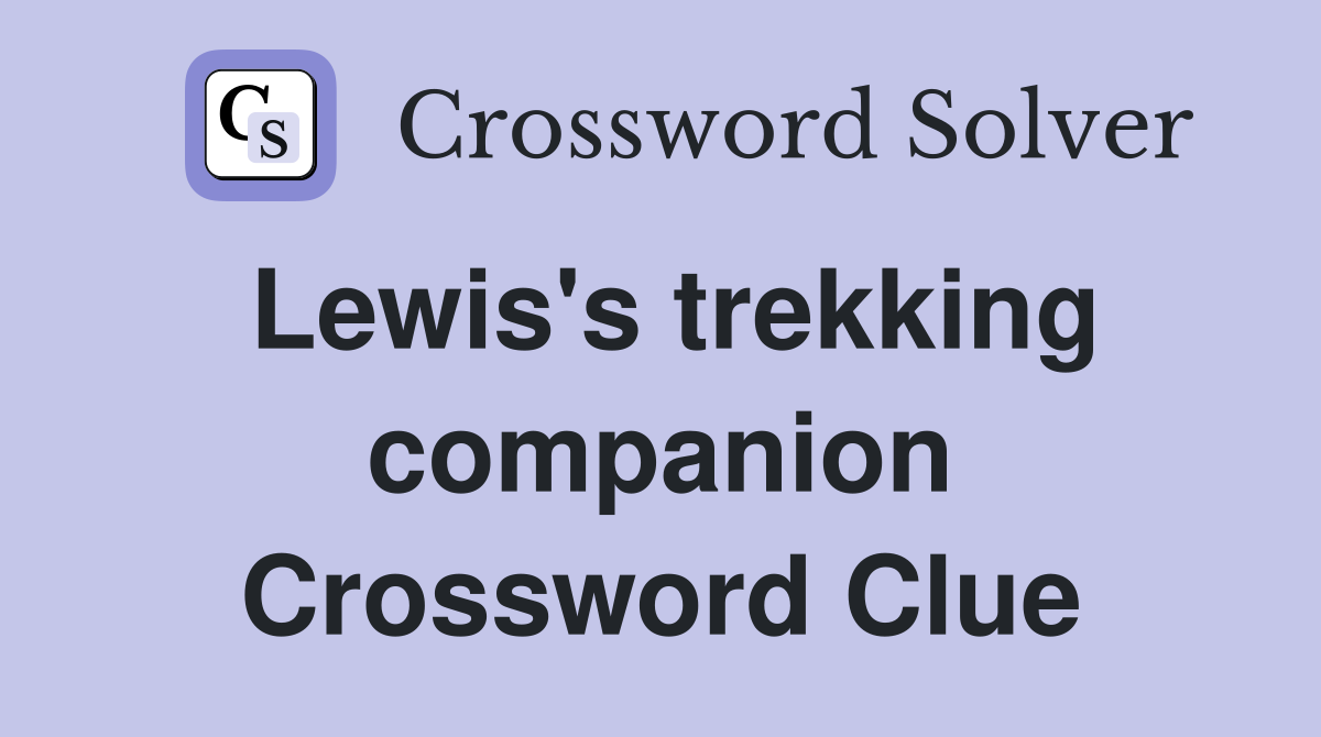 Lewis's trekking companion Crossword Clue