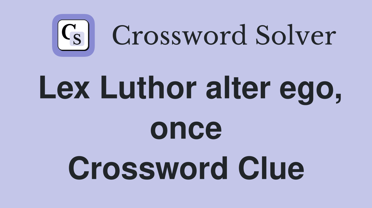 Lex Luthor alter ego, once Crossword Clue