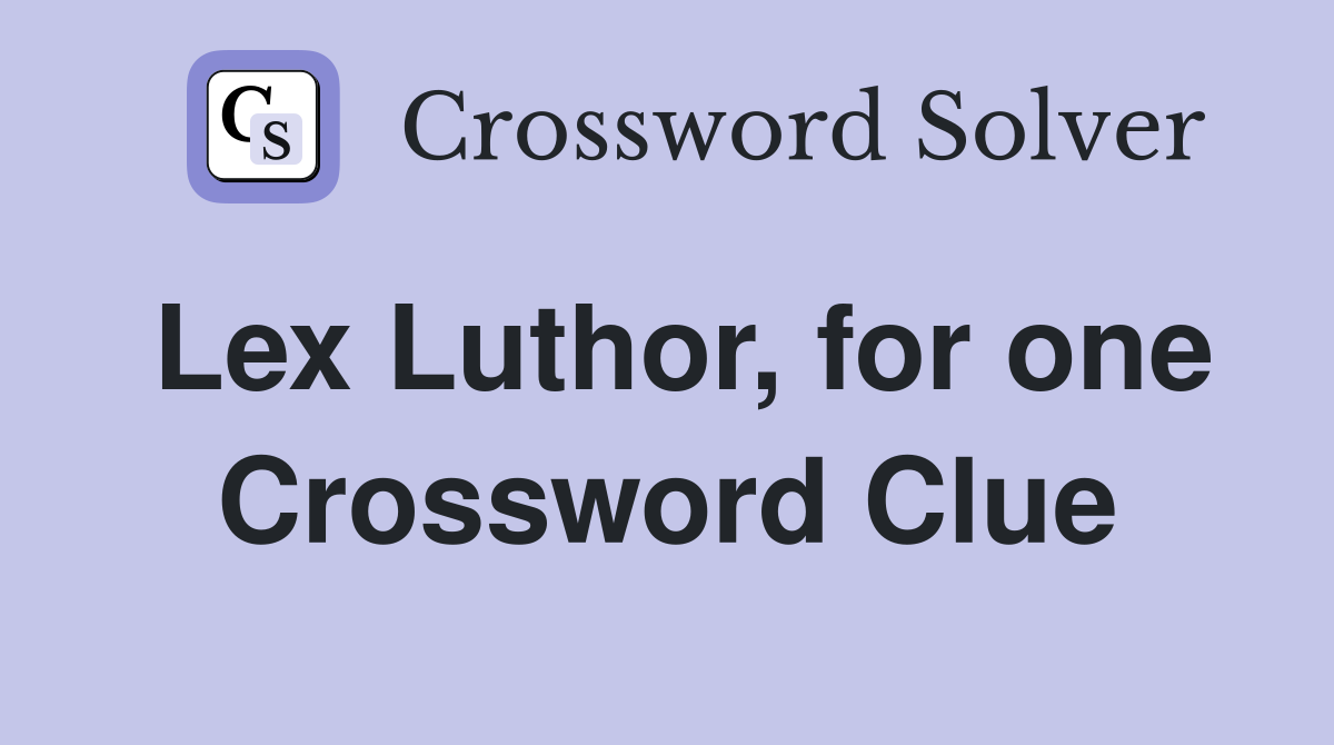 Lex Luthor, for one Crossword Clue