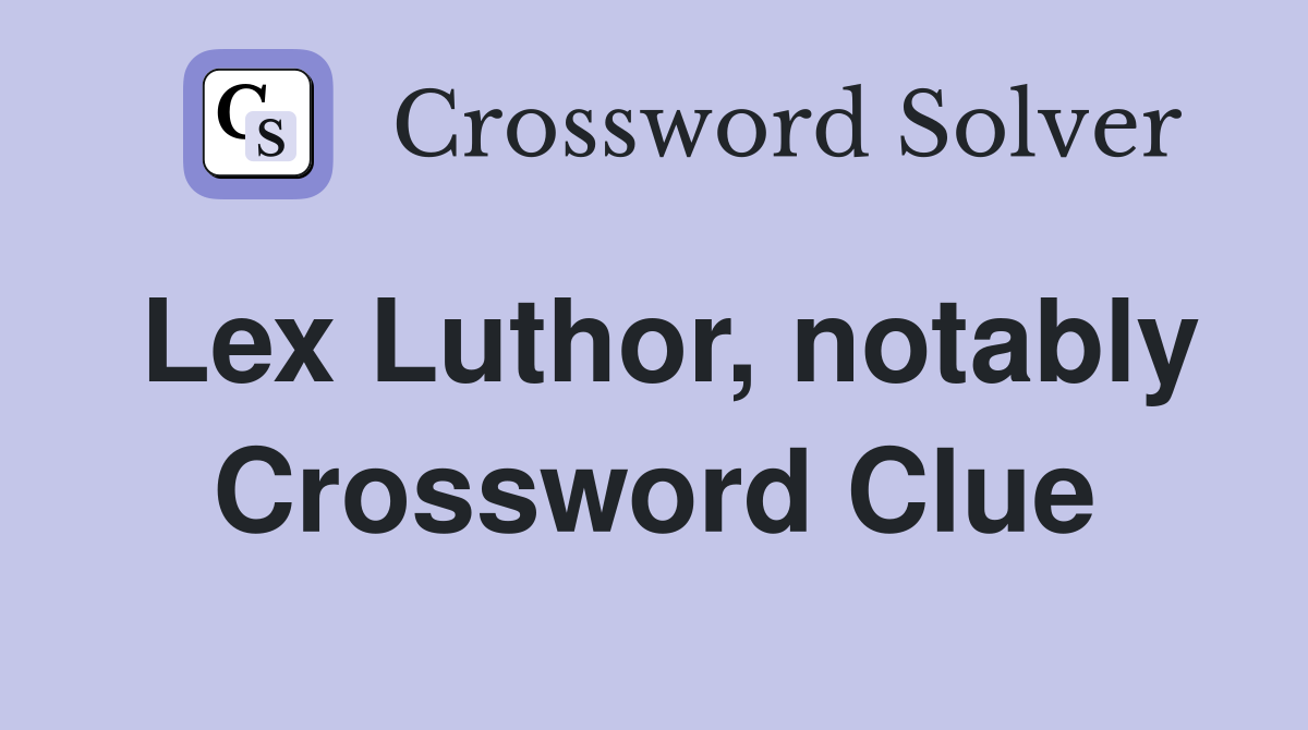 Lex Luthor, notably Crossword Clue