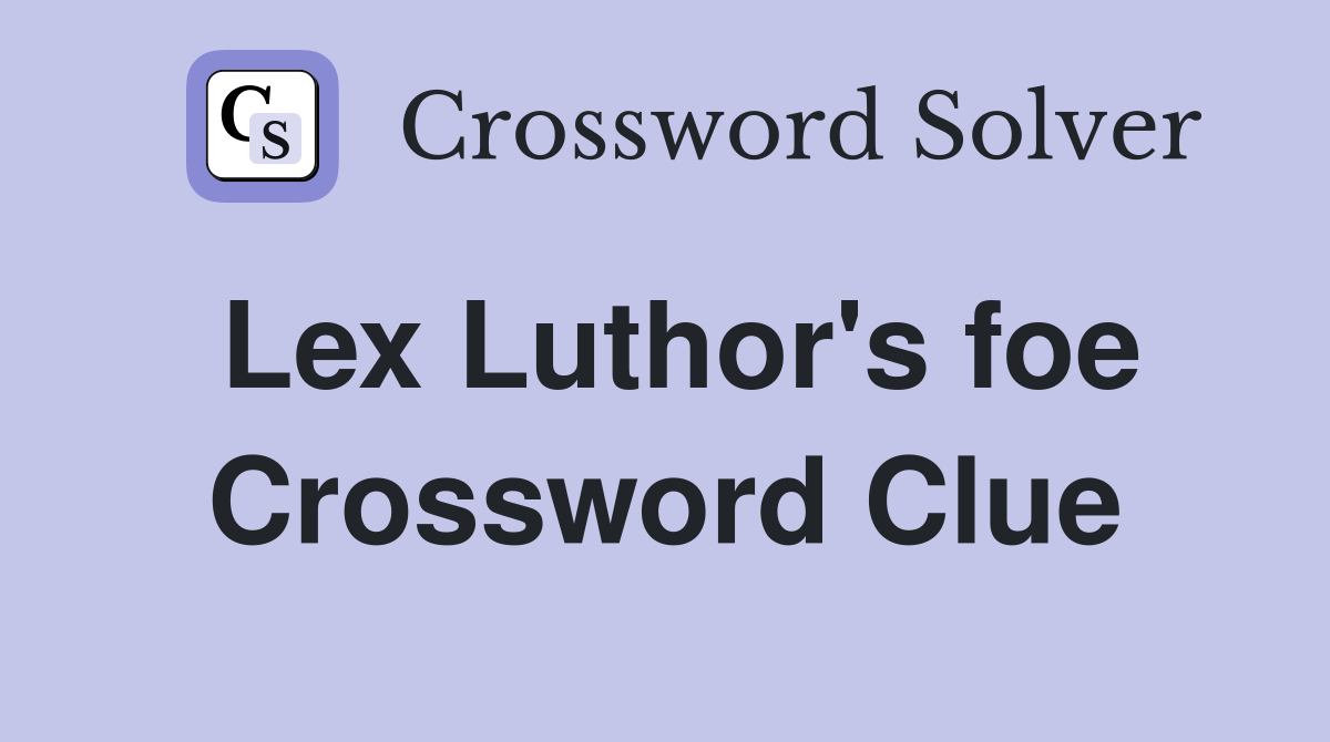 Lex Luthor's foe Crossword Clue