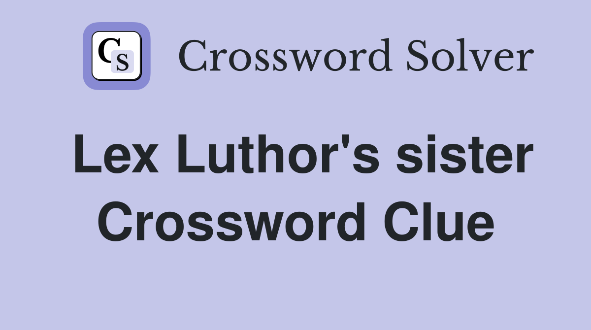 Lex Luthor's sister Crossword Clue