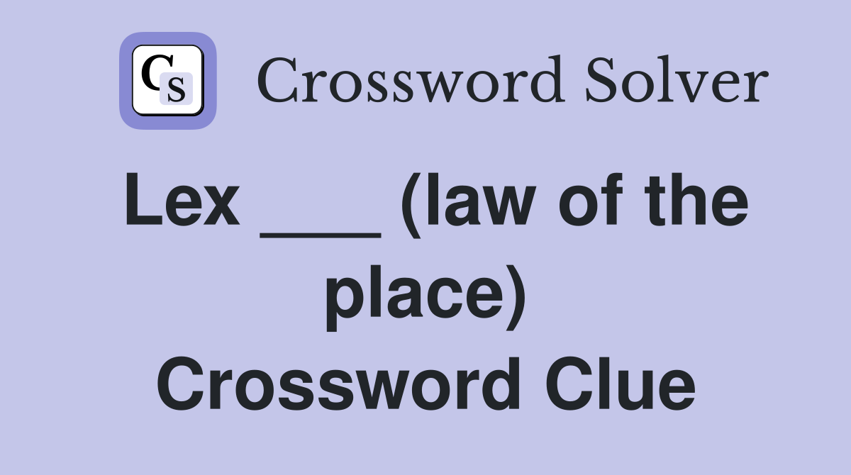 Lex ___ (law of the place) Crossword Clue