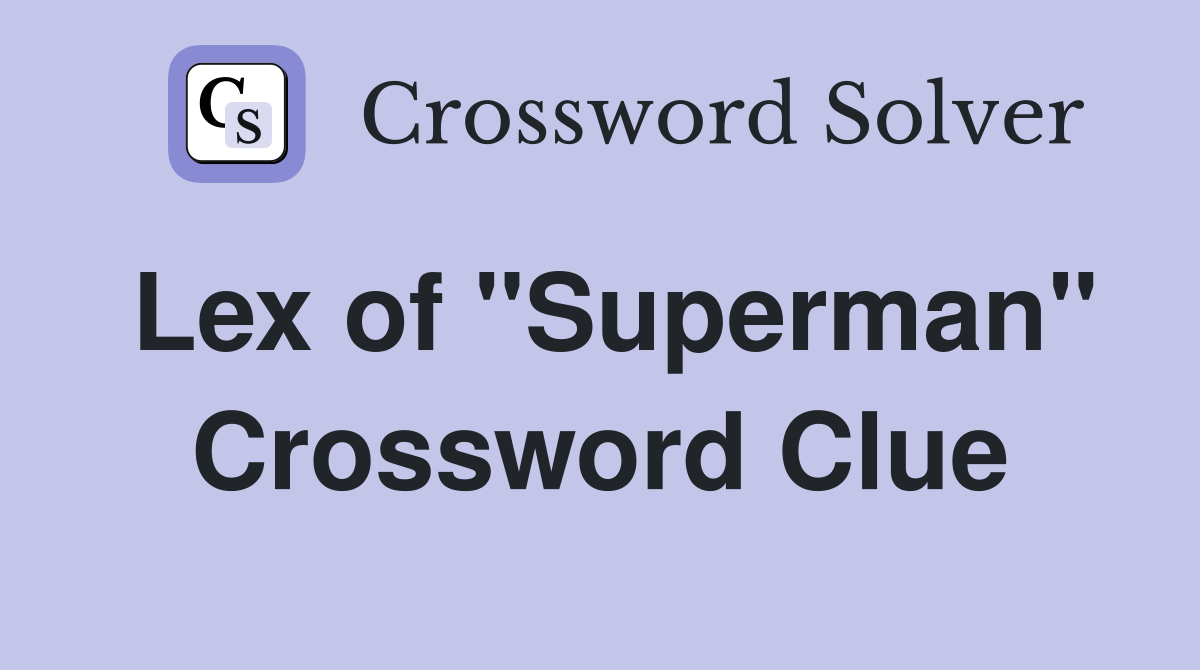 Lex of "Superman" Crossword Clue