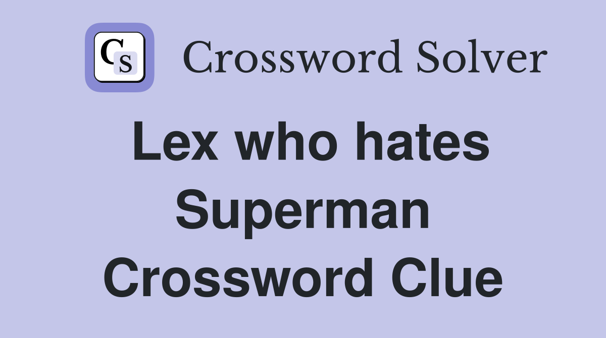 Lex who hates Superman Crossword Clue