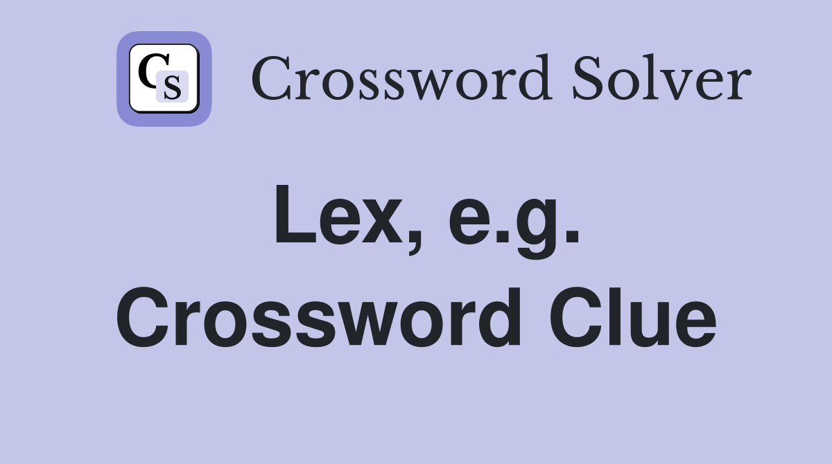 Lex, e.g. Crossword Clue