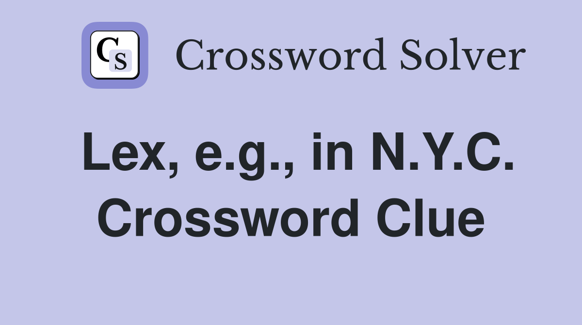 Lex, e.g., in N.Y.C. Crossword Clue