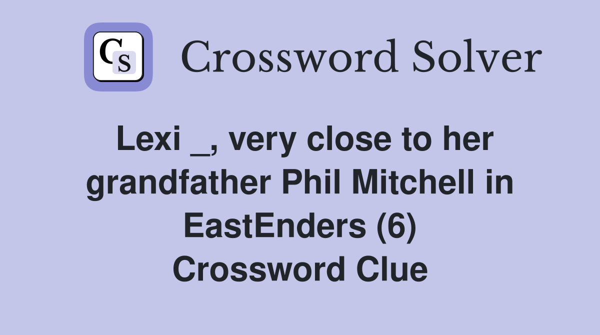 Lexi _, very close to her grandfather Phil Mitchell in EastEnders (6) Crossword Clue