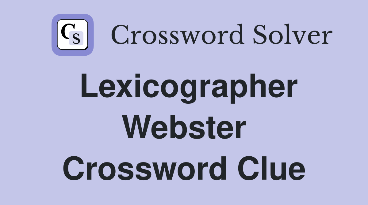 Lexicographer Webster Crossword Clue