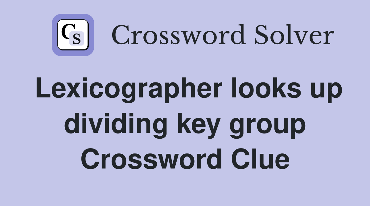 Lexicographer looks up dividing key group Crossword Clue