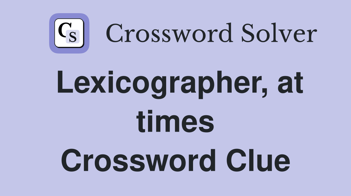 Lexicographer, at times Crossword Clue