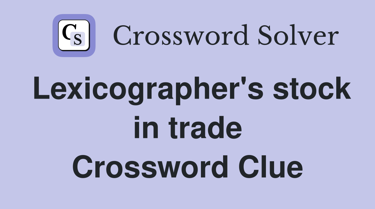 Lexicographer's stock in trade Crossword Clue