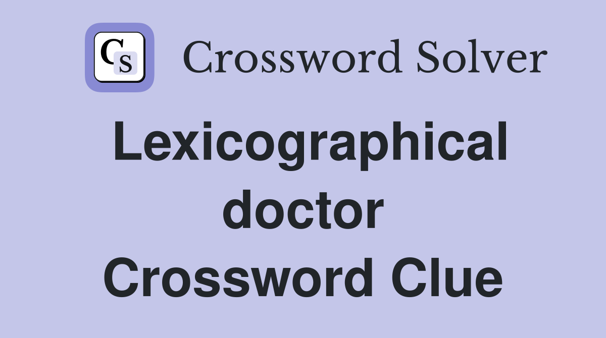 Lexicographical doctor Crossword Clue
