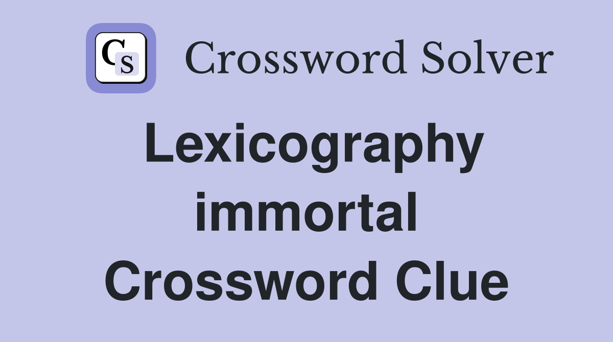 Lexicography immortal Crossword Clue