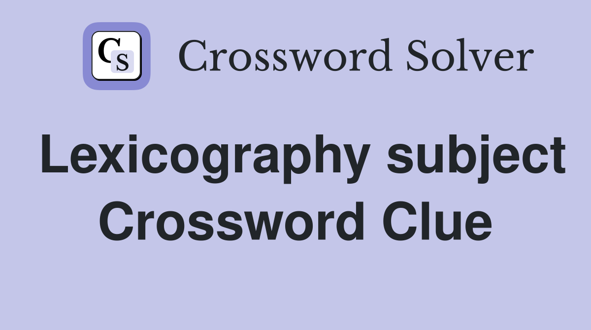 Lexicography subject Crossword Clue