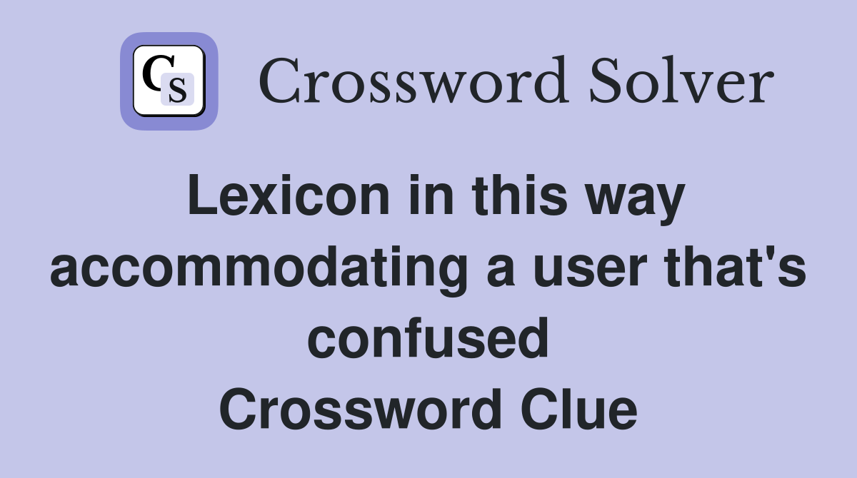 Lexicon in this way accommodating a user that's confused Crossword Clue