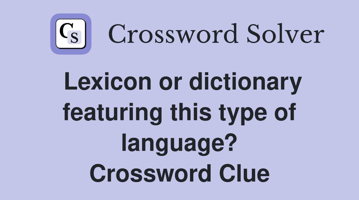 Lexicon or dictionary featuring this type of language? Crossword Clue