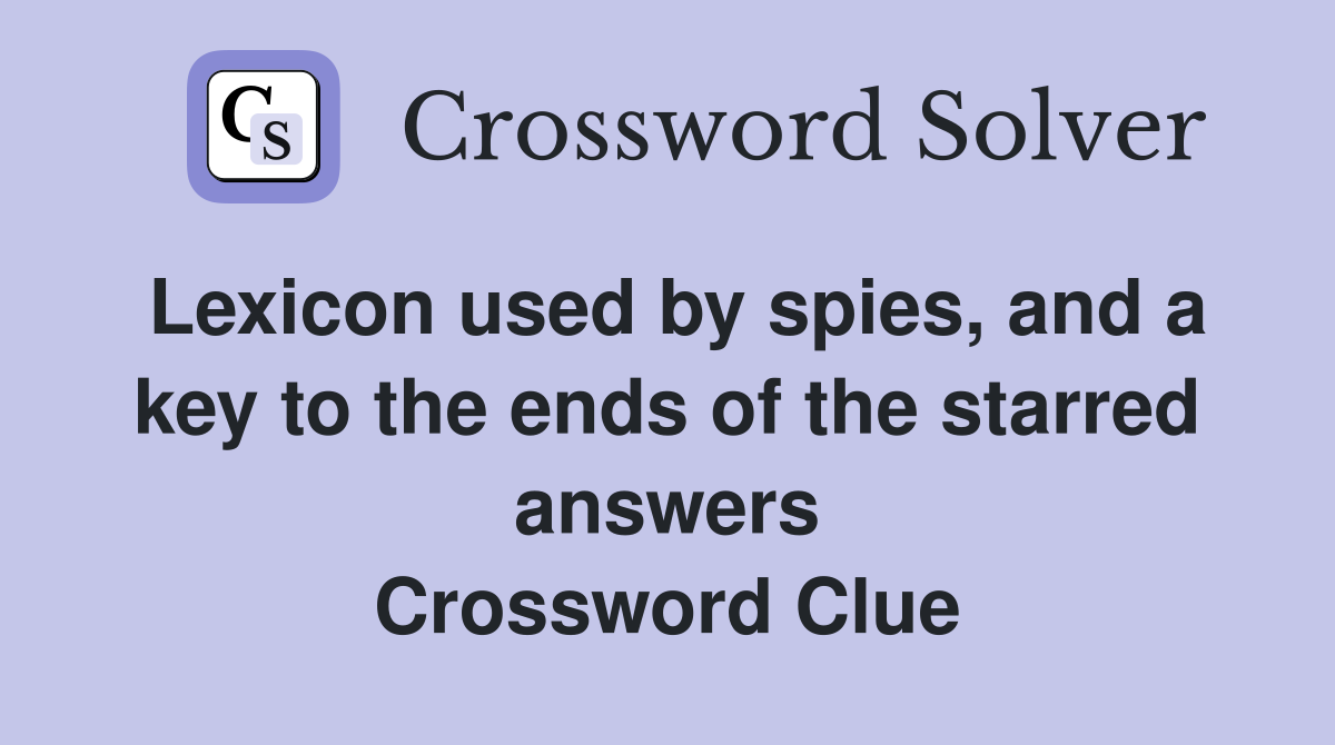 Lexicon used by spies, and a key to the ends of the starred answers Crossword Clue