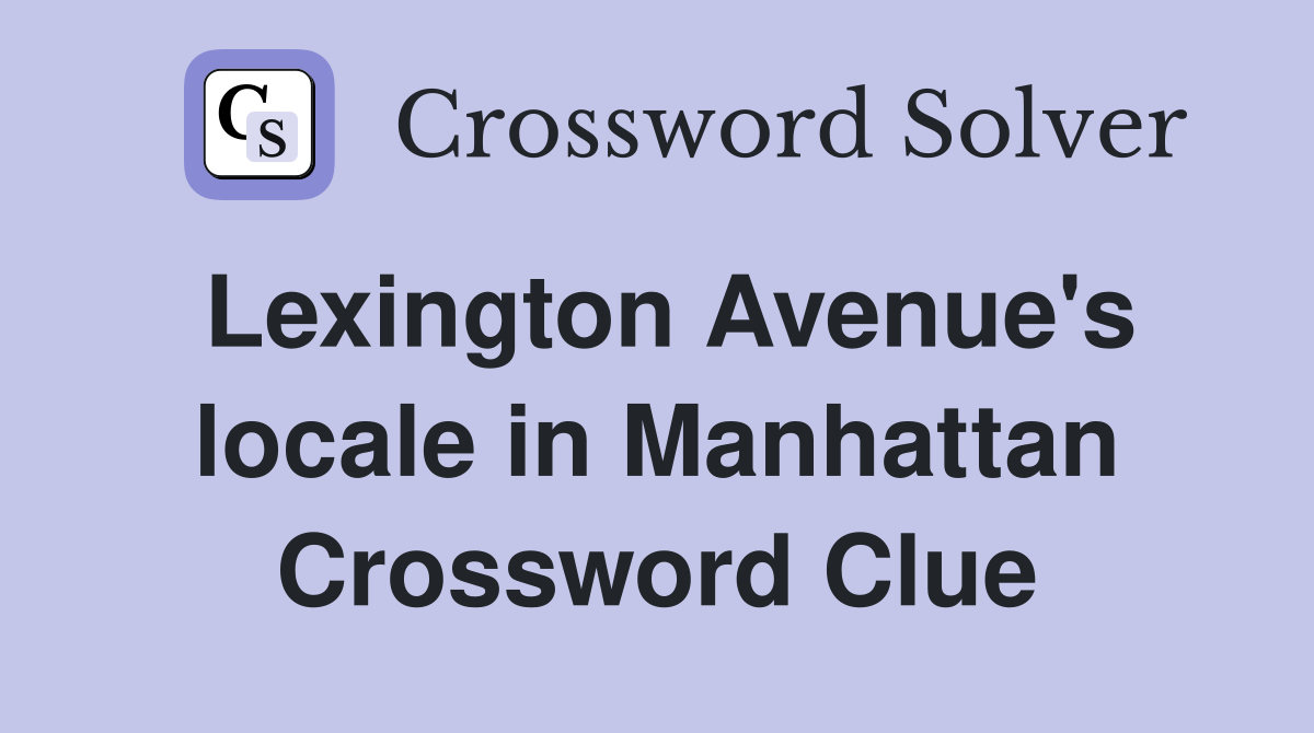 Lexington Avenue's locale in Manhattan Crossword Clue