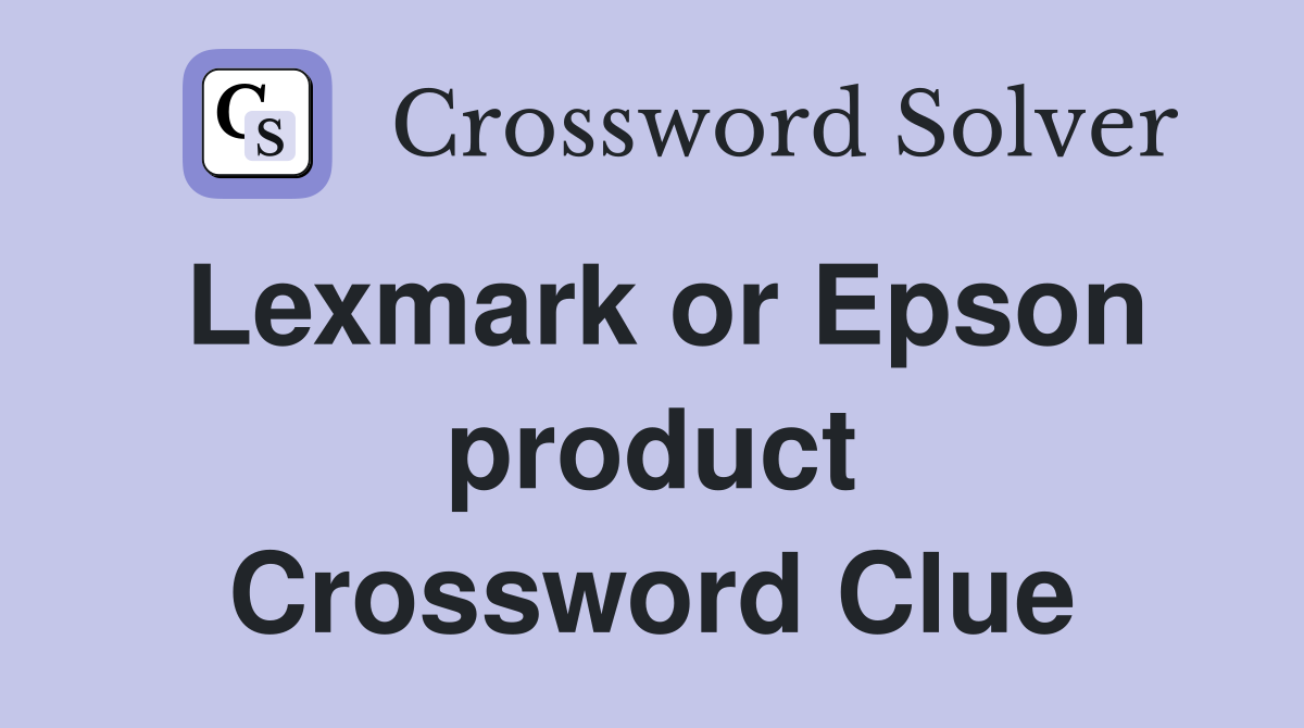 Lexmark or Epson product Crossword Clue