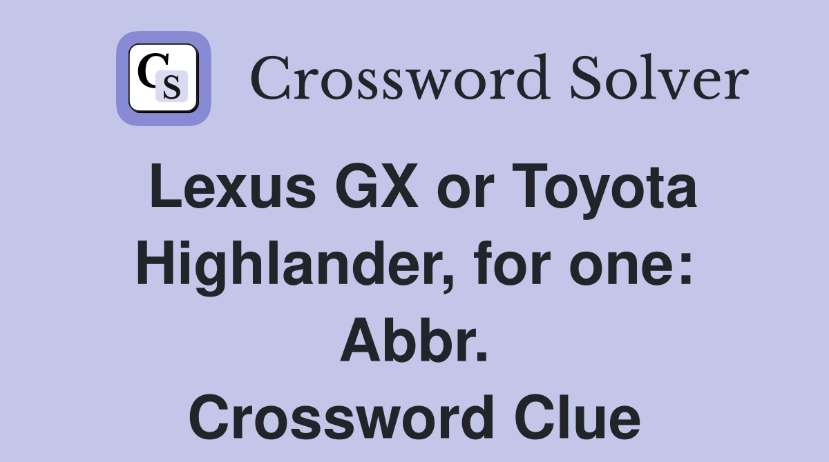 Lexus GX or Toyota Highlander, for one: Abbr. Crossword Clue