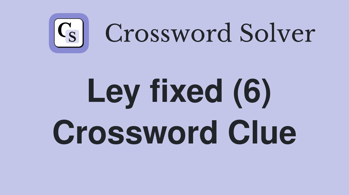 Ley fixed (6) Crossword Clue