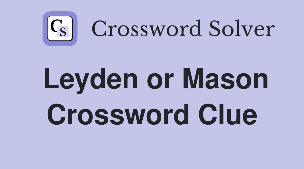 Leyden or Mason Crossword Clue