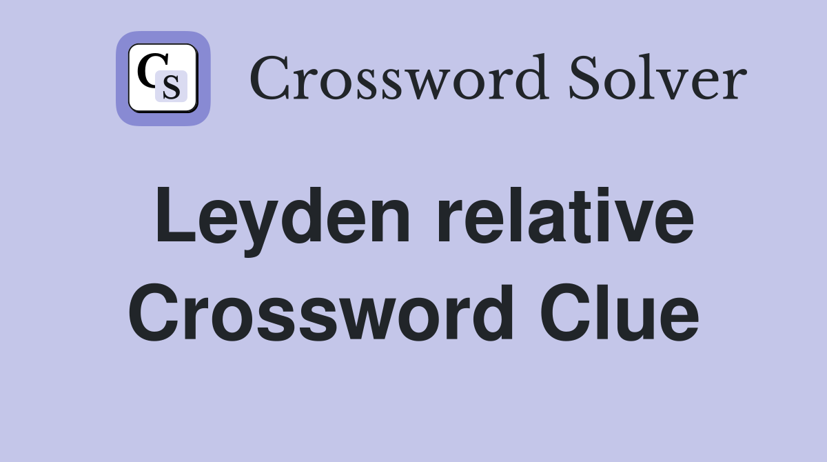 Leyden relative Crossword Clue