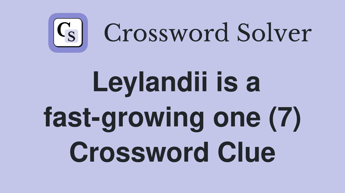 Leylandii is a fast-growing one (7) Crossword Clue