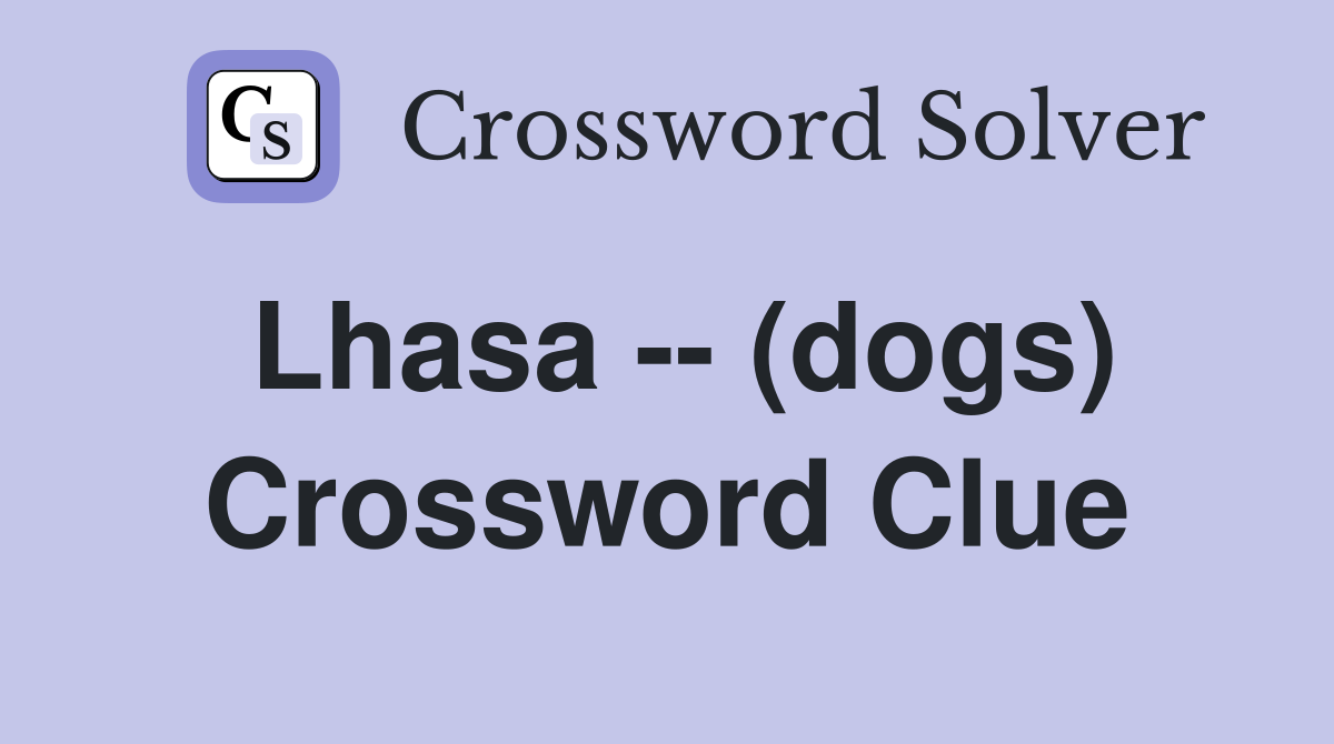Lhasa -- (dogs) Crossword Clue