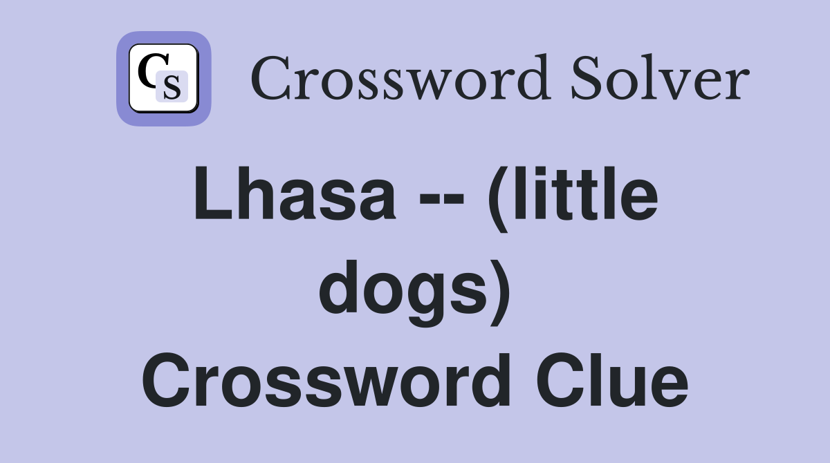 Lhasa -- (little dogs) Crossword Clue