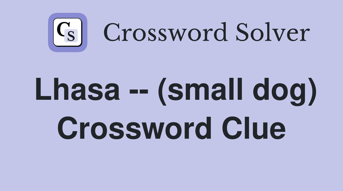Lhasa -- (small dog) Crossword Clue