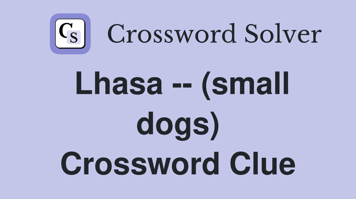 Lhasa -- (small dogs) Crossword Clue
