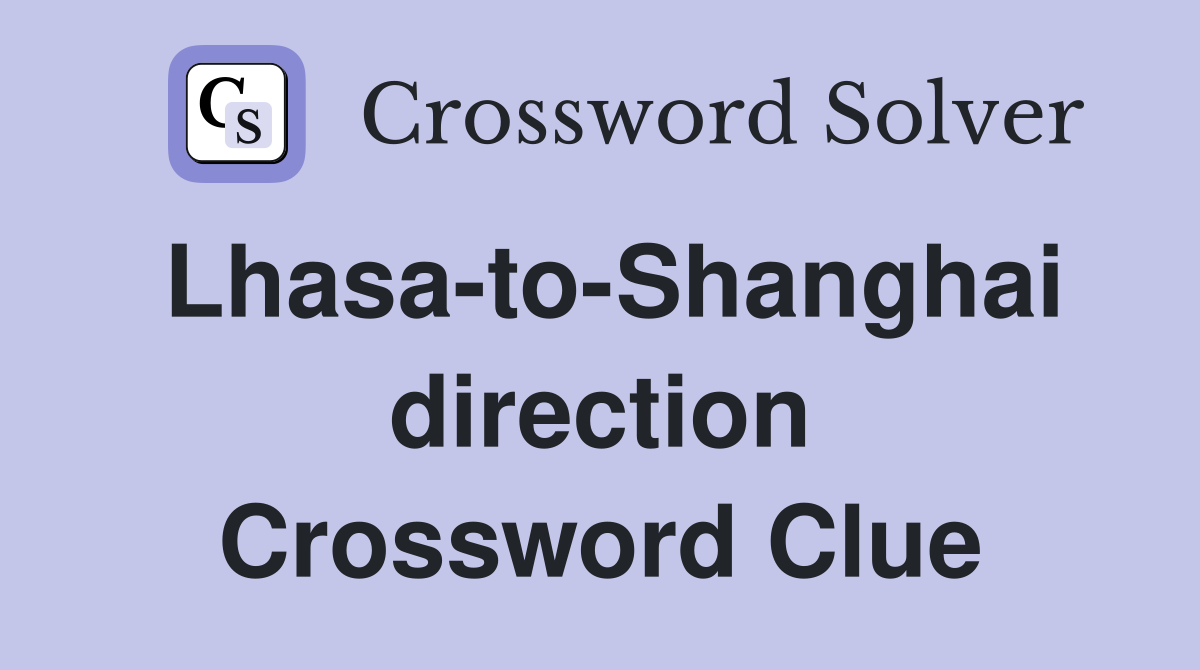 Lhasa-to-Shanghai direction Crossword Clue