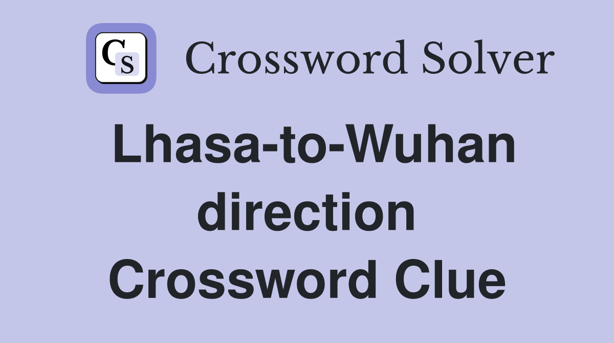 Lhasa-to-Wuhan direction Crossword Clue