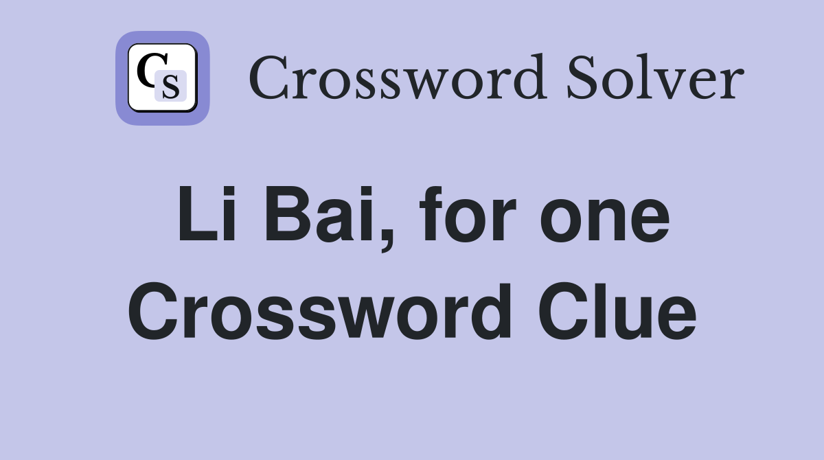Li Bai, for one Crossword Clue