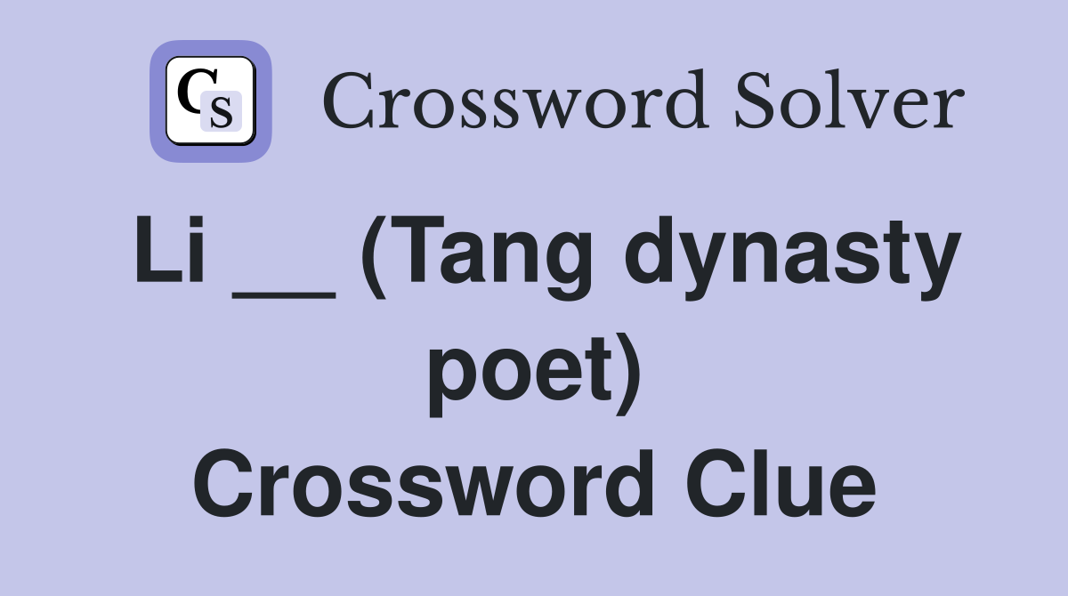 Li __ (Tang dynasty poet) Crossword Clue