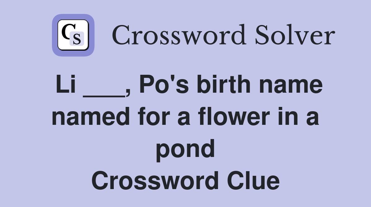 Li ___, Po's birth name named for a flower in a pond Crossword Clue