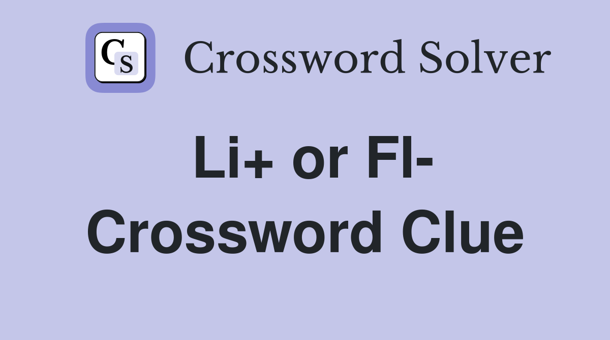 Li+ or Fl- Crossword Clue