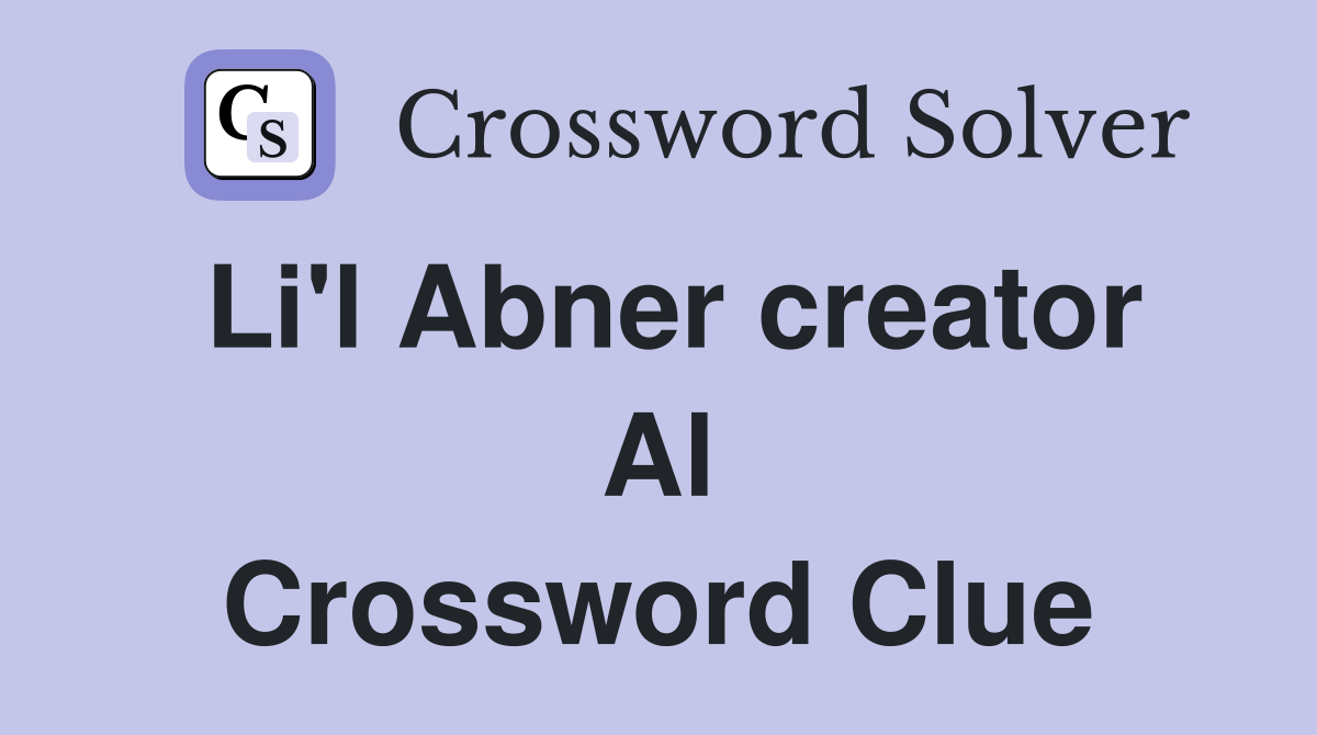 Li'l Abner creator Al Crossword Clue