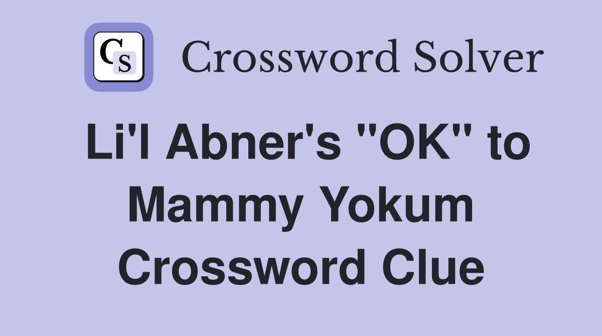 Li'l Abner's "OK" to Mammy Yokum Crossword Clue
