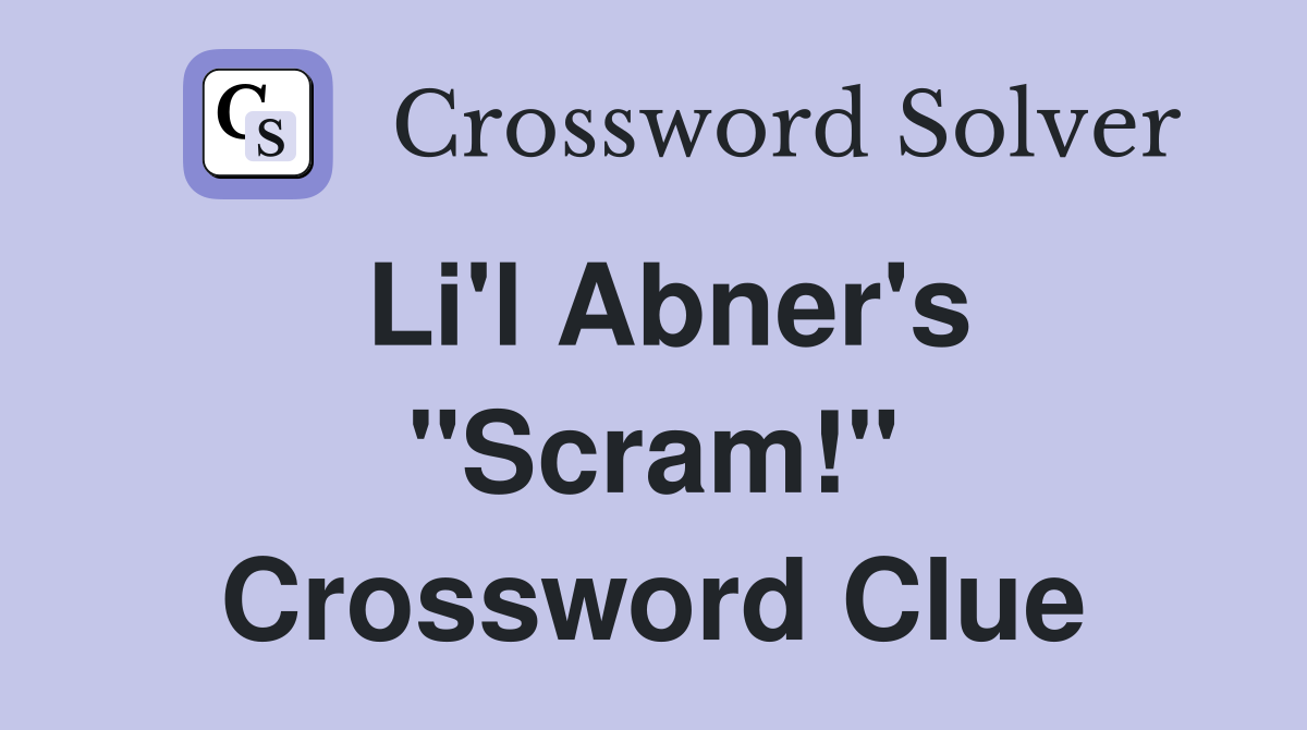 Li'l Abner's "Scram!" Crossword Clue