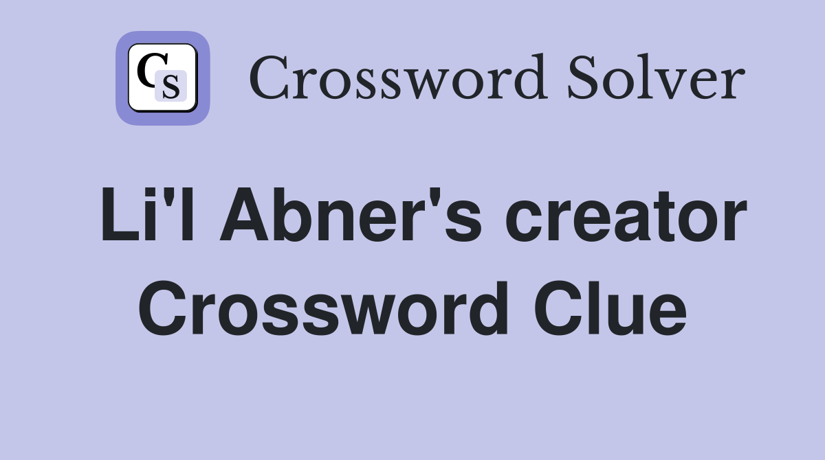 Li'l Abner's creator Crossword Clue