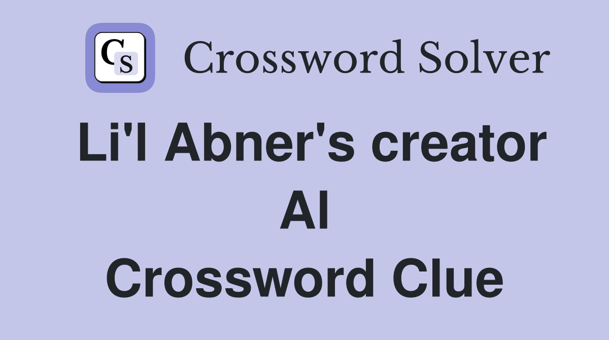 Li'l Abner's creator Al Crossword Clue